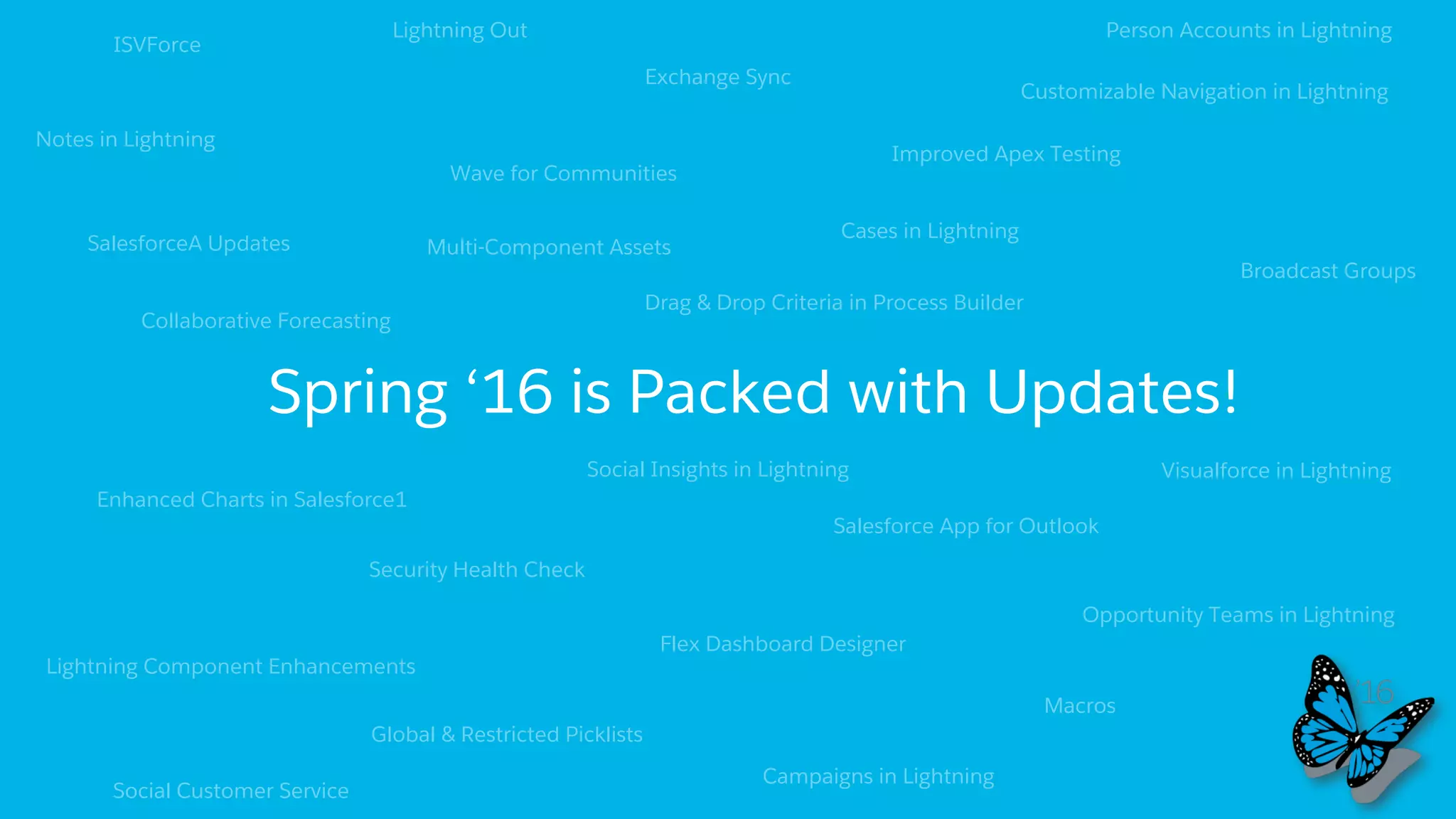 •  Almost 9000 idea points for Process
Builder delivered!
•  Reorder criteria with drag and drop
•  Reuse names & descriptions for new
process versions
•  Full ﬁeld names now visible on hover
​ Process Builder Updates in Spring ‘16
Admins
 
