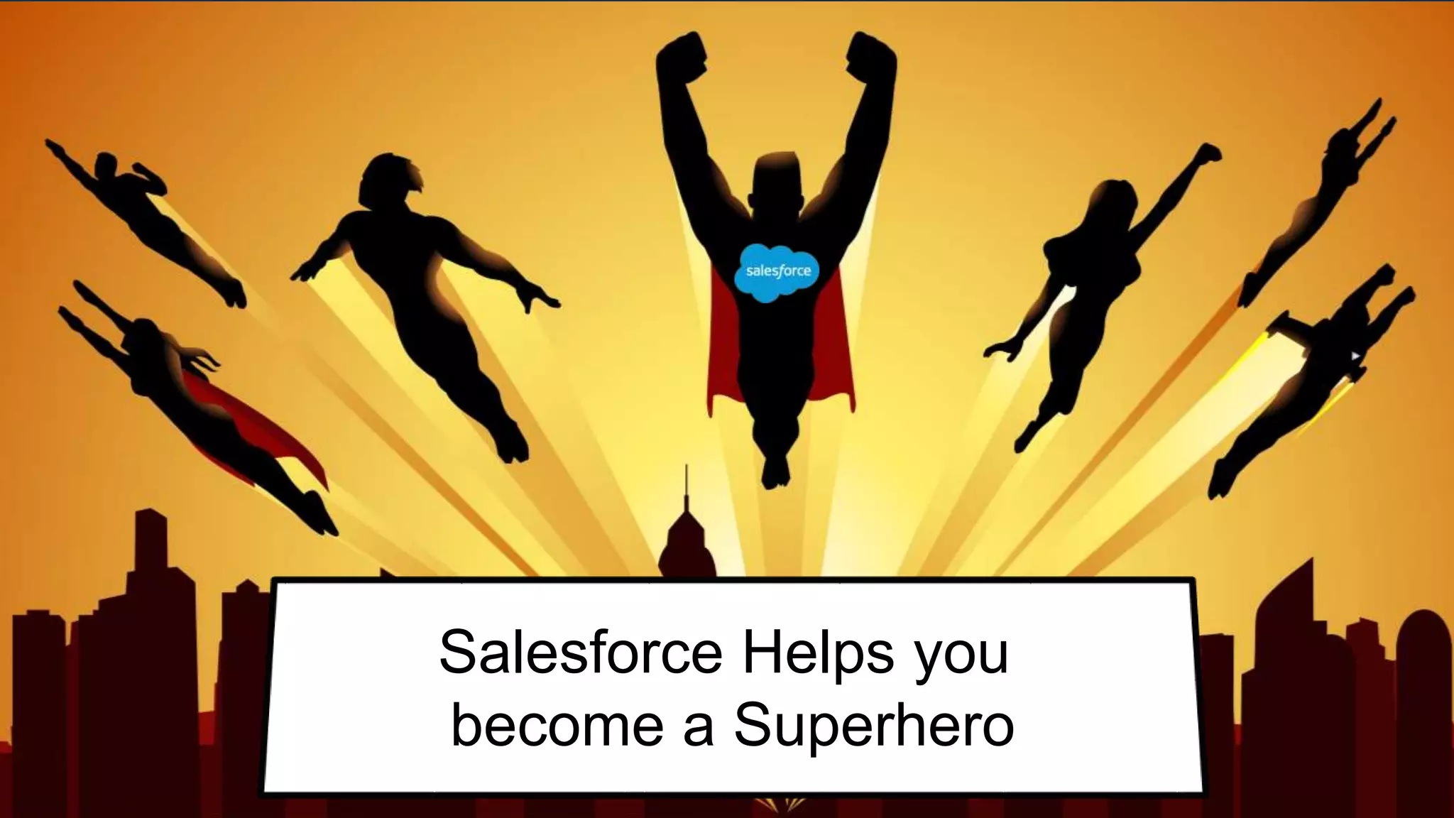 Salesforce Helps you
become a Superhero
 