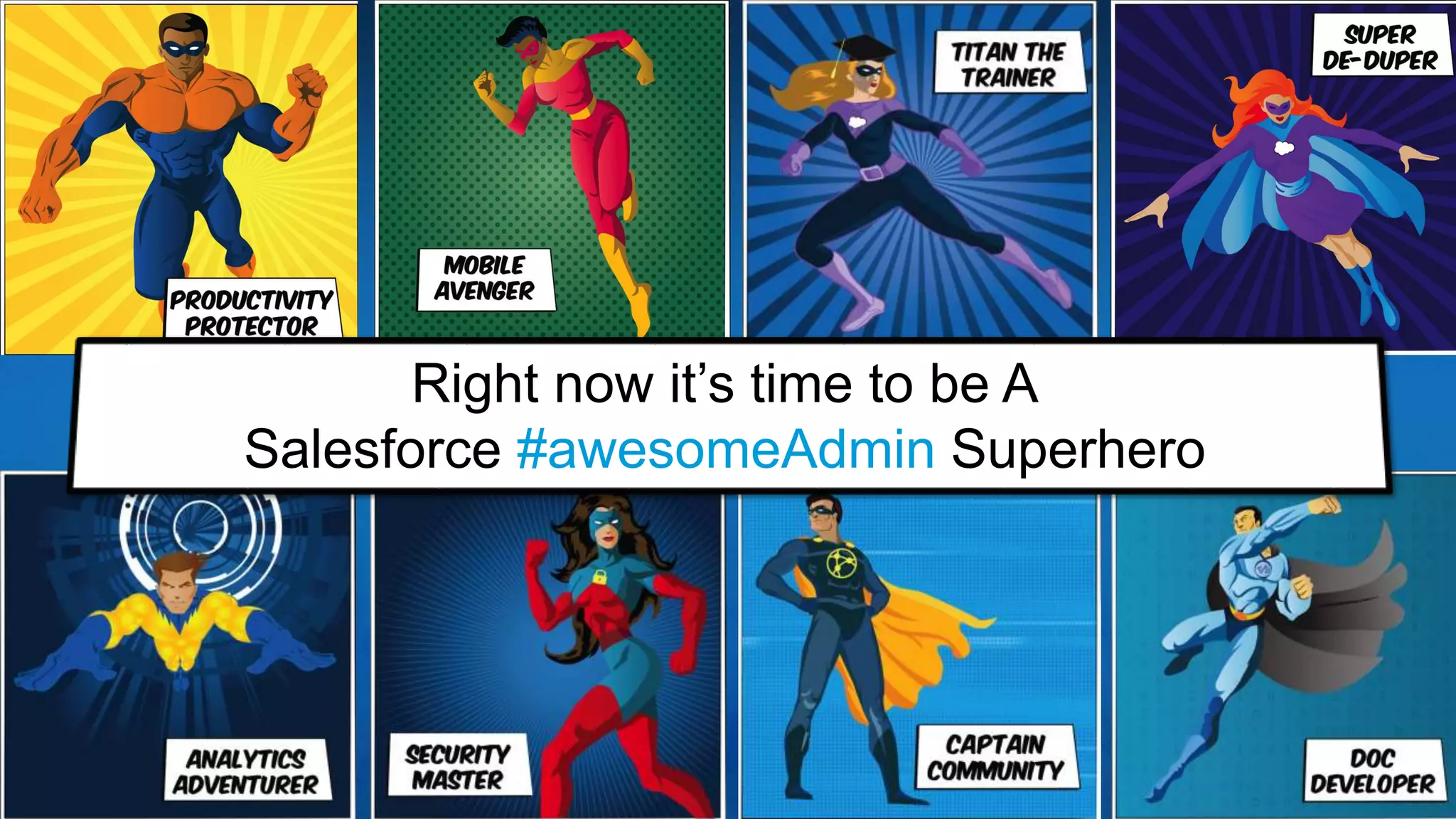 Right now it’s time to be A
Salesforce #awesomeAdmin Superhero
 