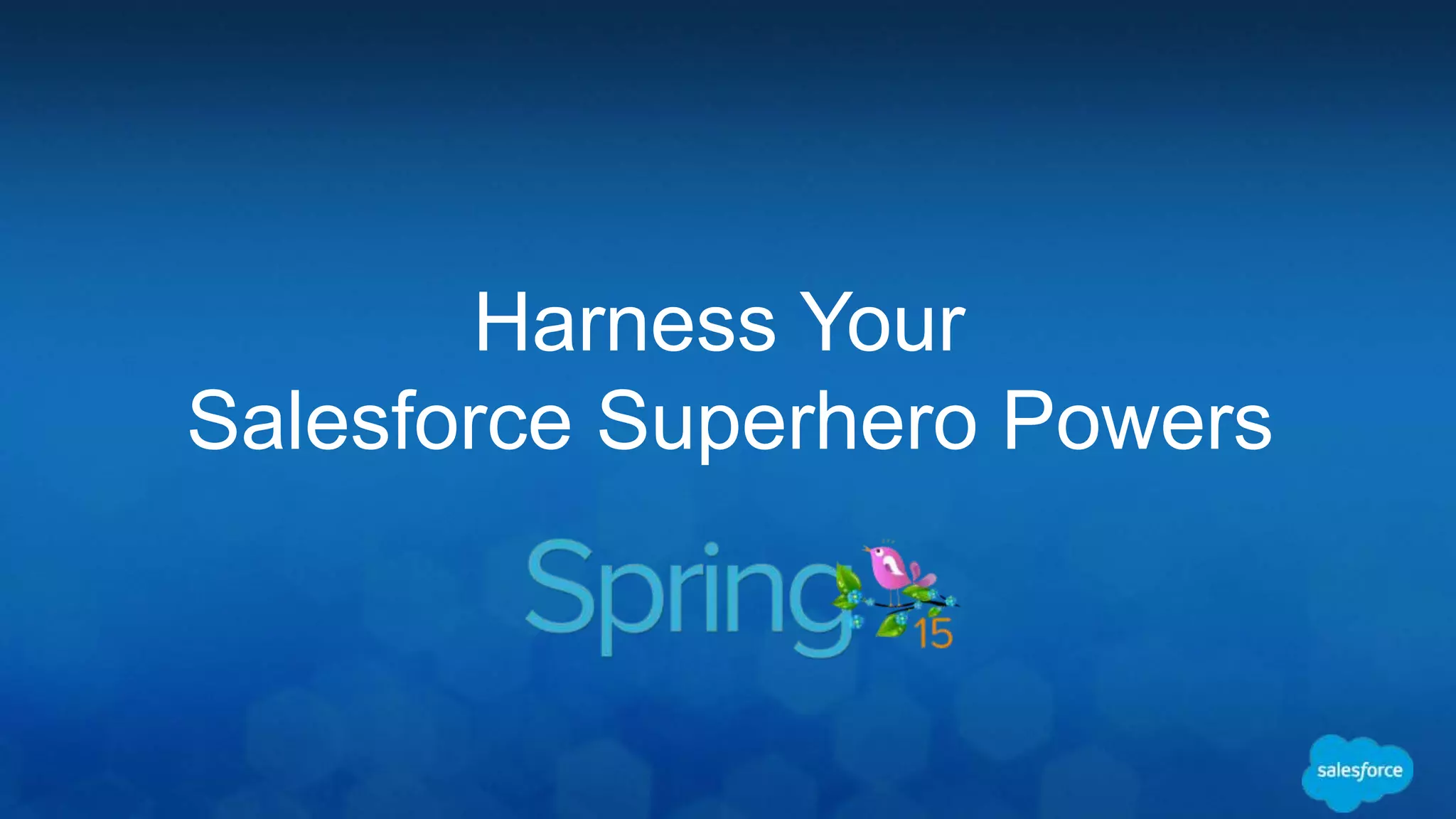 Harness Your
Salesforce Superhero Powers
 