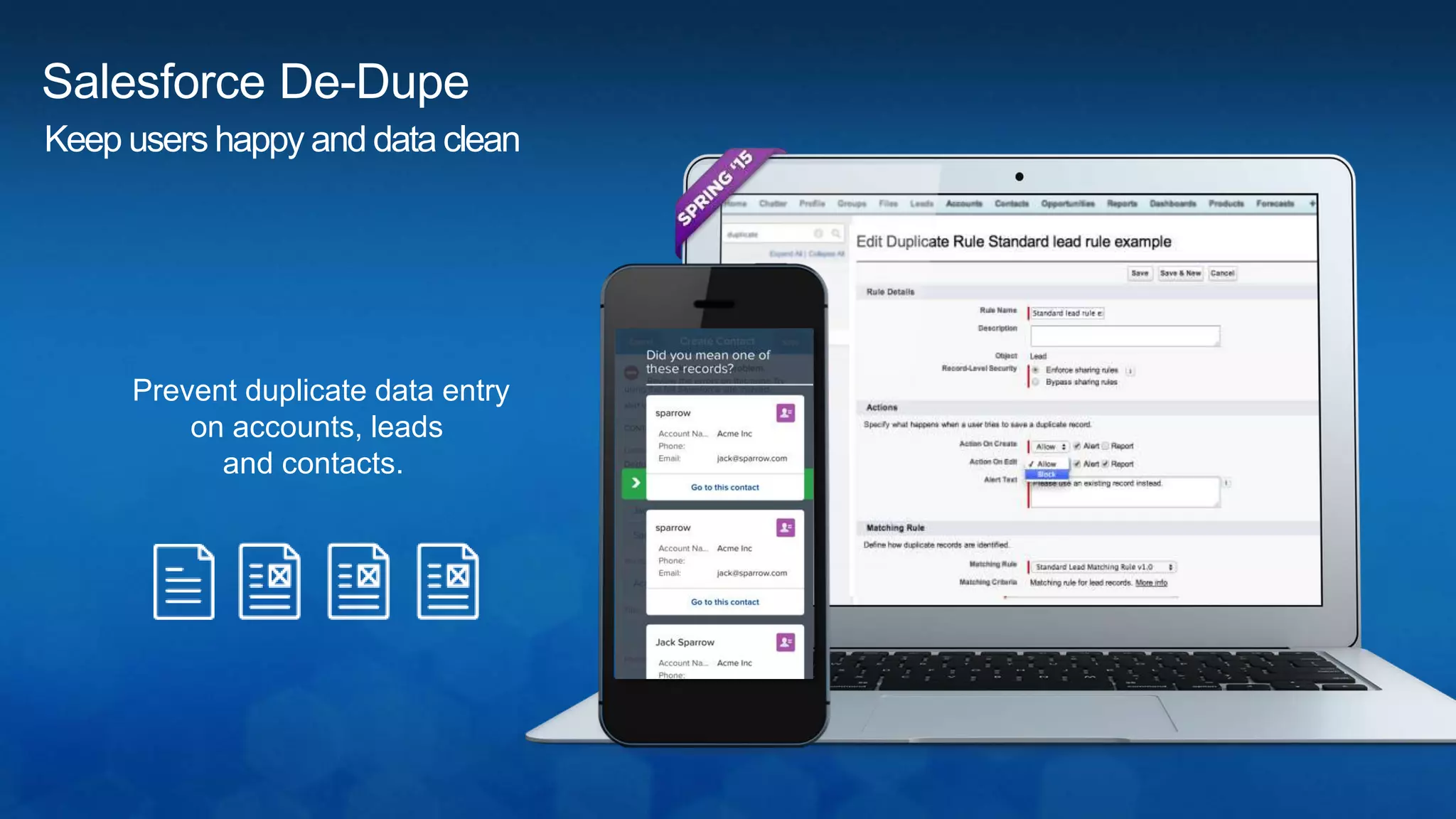 Salesforce De-Dupe
Prevent duplicate data entry
on accounts, leads
and contacts.
Keep users happy and data clean
 