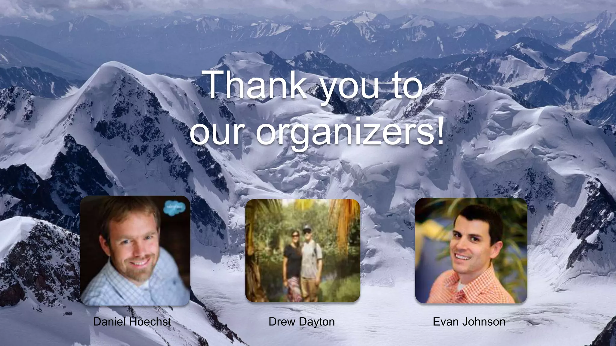Thank you to
our organizers!
Drew DaytonDaniel Hoechst Evan Johnson
 