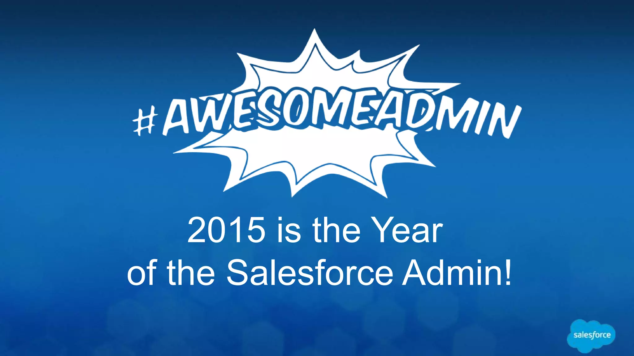 2015 is the Year
of the Salesforce Admin!
 