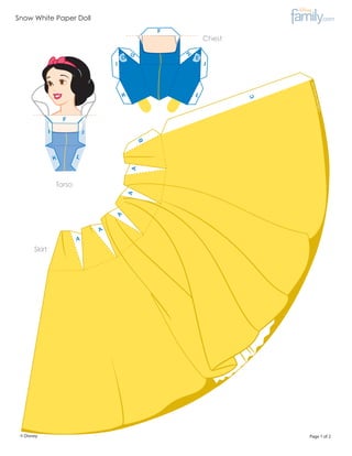 Snow White Paper Doll
                                                       F
                                                                   Chest




                                                           H
                                           D                   E




                                               G
                                       I                           J




                                                                                          .com
                                                                                     amily
                                           K                   L




                                                                           C




                                                                               n ey F
                                                                                        © Dis
                       F
                       F
                       F

               I               J
                                                   B

                   K       L
                                               A




                   Torso
                                               A
                                       A




                                   A
                           A
       Skirt




 © Disney                                                                      Page 1 of 2
 