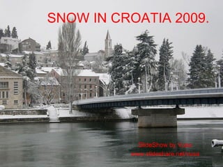 SNOW IN CROATIA 2009. SlideShow by Vusa www.slideshare.net/vusa 