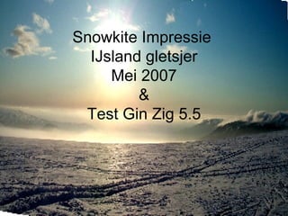 Snowkite Impressie  IJsland gletsjer Mei 2007 & Test Gin Zig 5.5 