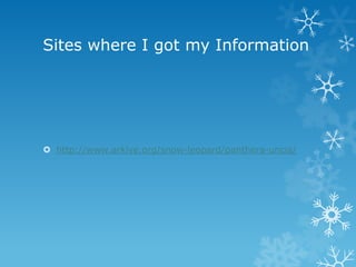 Sites where I got my Information




 http://www.arkive.org/snow-leopard/panthera-uncia/
 