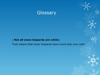 Glossary




( Not all snow leopards are white)
That means that snow leopards have more than one color.
 