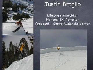 Justin Broglio Lifelong snowmobiler National Ski Patroller President - Sierra Avalanche Center 