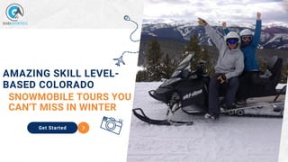 SNOWMOBILE TOURS YOU
CAN'T MISS IN WINTER
AMAZING SKILL LEVEL-
BASED COLORADO
Get Started
 