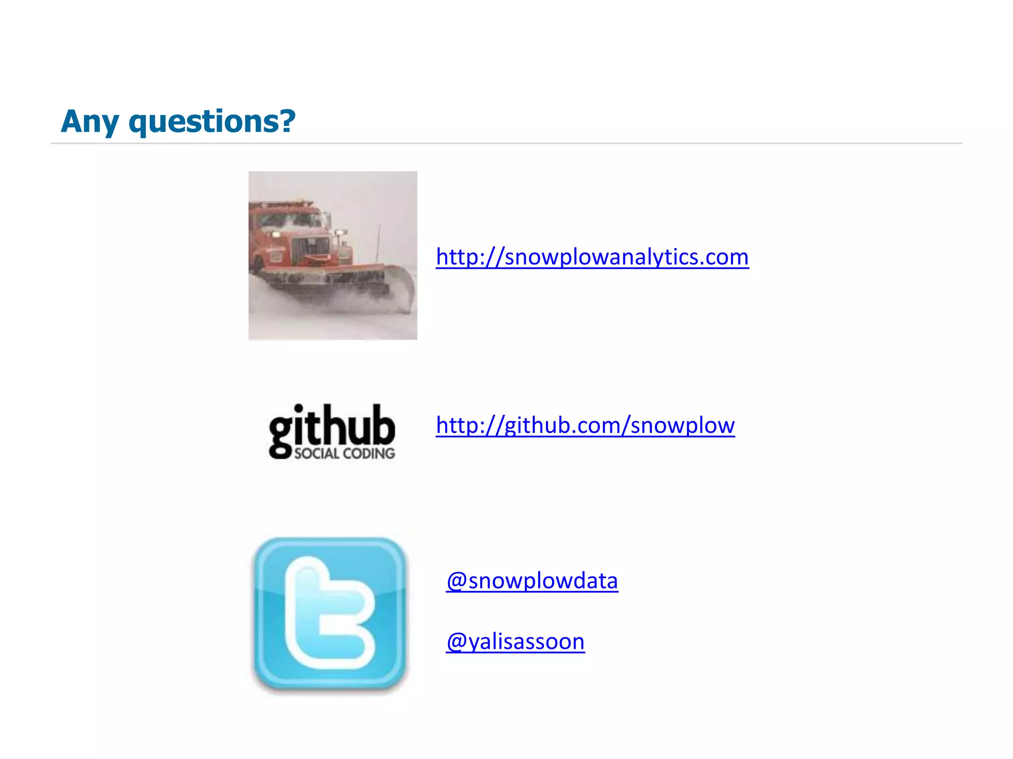 Any questions?



                 http://snowplowanalytics.com




                 http://github.com/snowplow




                 @snowplowdata

                 @yalisassoon
 