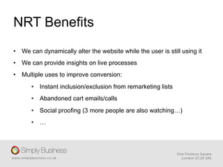 NRT Benefits
•  We can dynamically alter the website while the user is still using it
•  We can provide insights on live p...