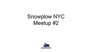 Snowplow NYC
Meetup #2
 