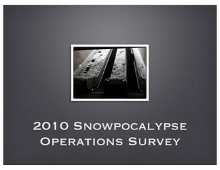 2010 Snowpocalypse
 Operations Survey
 