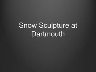 Snow Sculpture at Dartmouth 