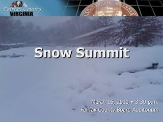 Snow Summit March 16, 2010    3:30 p.m. Fairfax County Board Auditorium 