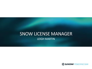 SNOW LICENSE MANAGER 
LEIGH MARTIN 
 