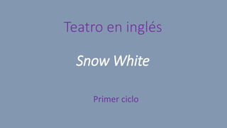 Teatro en inglés
Snow White
Primer ciclo
 
