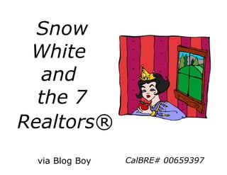 Snow
White
and
the 7
Realtors®
via Blog Boy CalBRE# 00659397
 