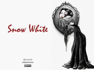 Snow White
@ccareylit
craigcarey.net
 