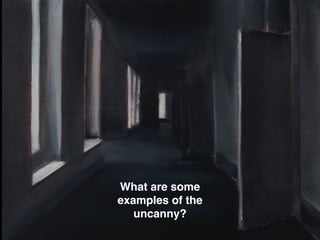 What are some
examples of the
uncanny?
 