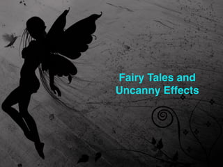 Fairy Tales and
Uncanny Effects
 