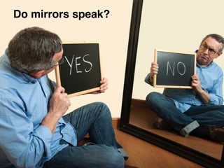 Do mirrors speak?
 