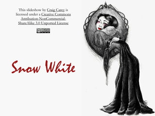 Snow White
This slideshow by Craig Carey is
licensed under a Creative Commons
Attribution-NonCommercial-
ShareAlike 3.0 Unported License
 