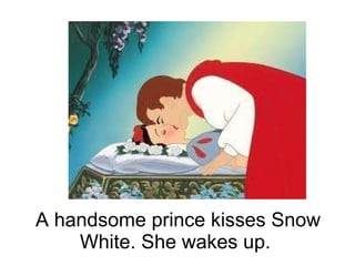 A handsome prince kisses Snow White. She wakes up.
