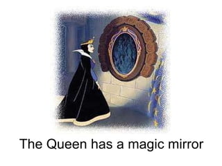 The Queen has a magic mirror
