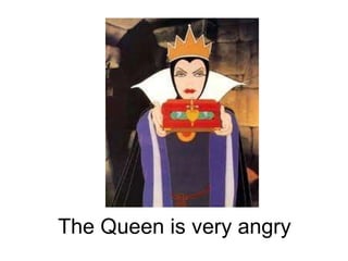 The Queen is very angry