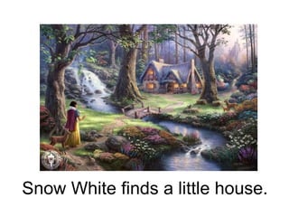 Snow White finds a little house.