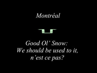 Montréal Good Ol’ Snow:  We should be used to it, n’est ce pas? 