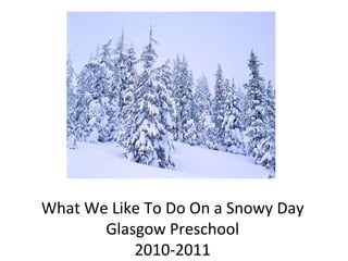 What We Like To Do On a Snowy Day Glasgow Preschool 2010-2011 