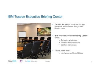 #ibmedge
IBM Tucson Executive Briefing Center
• Tucson, Arizona is home for storage
hardware and software design and
development
• IBM Tucson Executive Briefing Center
offers:
• Technology briefings
• Product demonstrations
• Solution workshops
• Take a video tour!
• http://youtu.be/CXrpoCZAazg
42
 