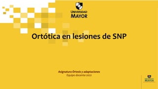 Ortótica en lesiones de SNP
Asignatura Órtesis y adaptaciones
Equipo docente-2022
 
