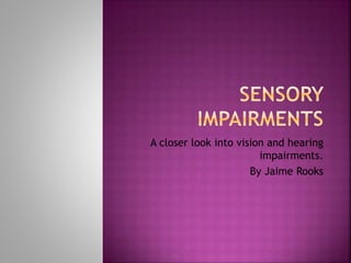 A closer look into vision and hearing
impairments.
By Jaime Rooks
 