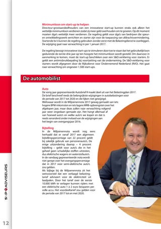 12
Minimumloon om start-up te helpen
Directeur-grootaandeelhouders van een innovatieve start-up kunnen straks ook alleen het
wettelijkminimumloonverdienenzodatzijmeergeldoverhoudenomtegroeien.Opditmoment
moeten dga’s wettelijk meer verdienen. De regeling geldt voor dga’s van bedrijven die speur-
en ontwikkelingswerk verrichten en starter zijn voor de toepassing van afdrachtsvermindering.
Startende bv’s kunnen de regeling gebruiken zonder eerst met de Belastingdienst te overleggen.
De wijziging gaat naar verwachting in per 1 januari 2017.
De regeling beoogt innovatieve start-ups te stimuleren door toe te staan dat het gebruikelijk loon
gedurende de eerste drie jaar op ten hoogste het minimumloon wordt gesteld. Om daarvoor in
aanmerking te komen, moet de start-up beschikken over een SO-verklaring voor starters. Er
geldt een antimisbruikbepaling bij voortzetting van de onderneming. De SO-verklaring voor
starters wordt afgegeven door de Rijksdienst voor Ondernemend Nederland (RVO). Het gaat
naar verwachting om ongeveer 1.500 start-ups.
De automobilist
Auto
De vorig jaar gepresenteerde Autobrief II maakt deel uit van het Belastingplan 2017.
De brief beschreef reeds de belangrijkste wijzigingen in autobelastingen voor
de periode van 2017 tot 2020 en die lijken niet gewijzigd.
Weliswaar wordt in de Miljoenennota 2017 gewag gemaakt van iets
hogere BPM-inkomsten en iets lagere MRB-opbrengsten over het
afgelopen jaar, maar deze zullen naar verwachting volgend
jaar weer ongedaan gemaakt zijn. Het hangt allemaal af
van hoeveel auto’s en welke auto’s we kopen en dat is
reeds veranderd onder invloed van de wijzigingen aan
het begin van overgangsjaar 2016.
Bijtelling
In de Miljoenennota wordt nog eens
herhaald dat er vanaf 2017 een algemeen
bijtellingspercentage van 22 procent geldt
bij zakelijk gebruik van personenauto’s. De
enige uitzondering daarop – 4 procent
bijtelling – geldt voor auto’s die in het
geheel geen schadelijke stoffen uitstoten,
dus elektrische wagens en waterstofauto’s.
In de vandaag gepresenteerde nota wordt
niet gerept over het overgangspercentage
dat in 2017 voor semi-elektrische auto’s
zou gelden.
Als bijlage bij de Miljoenennota zit het
wetsvoorstel dat een verlaagd belasting-
tarief adviseert voor de elektriciteit uit
laadpalen. Door het tarief over de eerste
10.000 kWh te verlagen kunnen rijders met
een elektrische auto 1 à 2 euro besparen per
volle accu. Het voordeeltarief zou gelden voor
de periode van 2017 tot en met 2020.
 