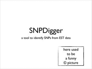 SNPDigger
a tool to identify SNPs from EST data


                               here used
                                 to be
                                a funny
                               © picture
 