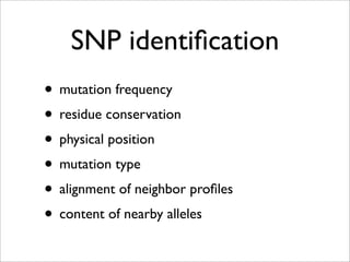 SNP identiﬁcation
• mutation frequency
• residue conservation
• physical position
• mutation type
• alignment of neighbor proﬁles
• content of nearby alleles
 