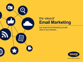 the valueof
Email Marketing
how Snap’s Email Marketing can add
value to your business...
 