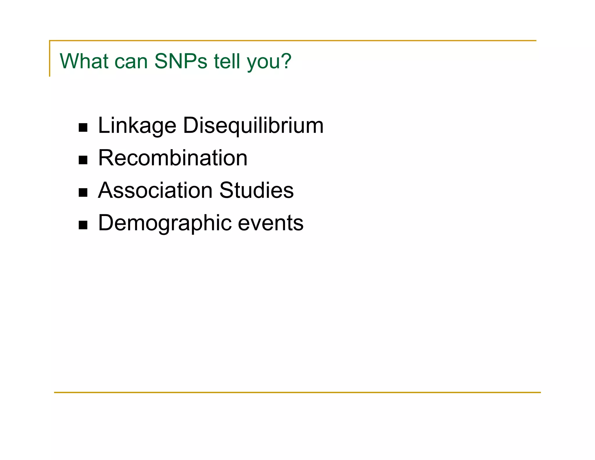 What can SNPs tell you?
Linkage Disequilibrium
Recombination
Association Studies
Demographic eventsDemographic events
 