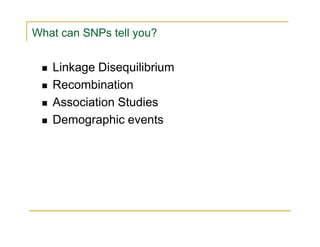 What can SNPs tell you?
Linkage Disequilibrium
Recombination
Association Studies
Demographic eventsDemographic events
 