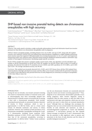 DOI: 10.1002/pd.4159 
ORIGINAL ARTICLE 
SNP-based non-invasive prenatal testing detects sex chromosome 
aneuploidies with high accuracy 
Carole Samango-Sprouse1,3*, Milena Banjevic2, Allison Ryan2, Styrmir Sigurjonsson2, Bernhard Zimmermann2, Matthew Hill2, Megan P. Hall2, 
Margaret Westemeyer2, Jennifer Saucier2, Zachary Demko2 and Matthew Rabinowitz2 
1George Washington University School of Medicine and Health Sciences, Washington, D.C., USA 
2Natera Inc., San Carlos, CA, USA 
3Neurodevelopmental Diagnostic Center for Young Children, Davidsonville, MD, USA 
*Correspondence to: Carole Samango-Sprouse. E-mail: cssprouse@aol.com 
ABSTRACT 
Objective This study aimed to develop a single-nucleotide polymorphism-based and informatics-based non-invasive 
prenatal test that detects sex chromosome aneuploidies early in pregnancy. 
Methods Sixteen aneuploid samples, including thirteen 45,X, two 47,XXY, and one 47,XYY, along with 185 euploid 
controls, were analyzed. Cell-free DNA was isolated from maternal plasma, amplified in a single multiplex polymerase 
chain reaction assay that targeted 19 488 polymorphic loci covering chromosomes 13, 18, 21, X, and Y, and sequenced. 
Sequencing results were analyzed using a Bayesian-based maximum likelihood statistical method to determine copy 
number of interrogated chromosomes, calculating sample-specific accuracies. 
Results Of the samples that passed a stringent quality control metric (93%), the algorithm correctly identified copy 
number at all five chromosomes in all but one of the 187 samples, for 934/935 correct calls as early as 9.4 weeks of 
gestation. We detected 45,X with 91.7% sensitivity (CI: 61.5–99.8%) and 100% specificity (CI: 97.9–100%), and 47,XXY 
and 47,XYY. The average calculated accuracy was 99.78%. 
Conclusion This method non-invasively detected 45,X, 47,XXY, and 47,XYY fetuses from cell-free DNA isolated from 
maternal plasma with high calculated accuracies and thus offers a non-invasive method with the potential to function 
as a routine screen allowing for early prenatal detection of rarely diagnosed yet commonly occurring sex aneuploidies. 
© 2013 John Wiley & Sons, Ltd. 
Supporting information may be found in the online version of this article. 
Funding sources: This study was supported in part by a grant from the National Institute of Health, National Institute of Child Health and Human Development 
(4R44HD062114–02). 
Conflicts of interest: M. B., A. R., S. S., B. Z., M. H., M. P. H., M. W., J. S., Z. D., and M. R. are employees of Natera. 
INTRODUCTION 
During the last two decades, non-invasive prenatal screening 
tests based on biochemical analysis of maternal serum and/ 
or ultrasonography have been increasingly adopted into 
clinical practice to identify women at increased risk of carrying 
a fetus with a chromosomal aneuploidy. Until recently, 
screening focused primarily on autosomal trisomies: detection 
of trisomy 21 (Down syndrome), which is seen in 
approximately 1 in 600 live births, and to a lesser extent 
trisomy 18 (Edwards syndrome) and trisomy 13 (Patau 
syndrome). However, the combined at-birth prevalence of sex 
chromosome aneuploidies (aneuploidies involving the X and/ 
or Y chromosomes, including Turner syndrome [45,X], 
Klinefelter syndrome [47,XXY], 47,XYY, and 47,XXX) is higher 
than that of the autosomal aneuploidies, occurring in 
approximately 1 in 400 live births.1 Neither Turner syndrome 
nor the sex chromosome trisomies are consistently detected 
using the current non-invasive screening approaches.2,3 Thus, 
diagnosis of sex chromosome abnormalities generally occurs 
during pregnancy when invasive diagnostic testing is 
completed, often for other reasons, or after the child is born 
and presents with signs and symptoms, which may not occur 
until the teen years or when there are eventual reproductive 
issues.4 Although there are challenges that accompany the 
diagnosis, there are now several articles that demonstrate the 
benefits of early detection and treatment, as well as 
neurodevelopmental progression in Turner and Klinefelter 
syndromes.5,6 A non-invasive prenatal test that expands 
clinical coverage to include the X and Y chromosomes thus 
has the potential to offer significant value to parents and 
physicians in the form of early detection and the choice of 
possible biological treatments.5,6 
Prenatal Diagnosis 2013, 33, 643–649 © 2013 John Wiley & Sons, Ltd. 
 