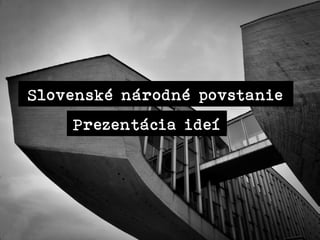 Slovenské národné povstanie 
Prezentácia ideí 
 