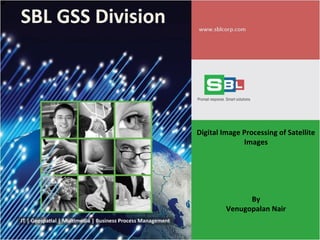 SBL GSS Division
Digital Image Processing of Satellite
Images
By
Venugopalan Nair
 