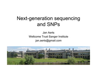 Next-generation sequencing
        and SNPs
               Jan Aerts
    Wellcome Trust Sanger Institute
         jan.aerts@gmail.com
 