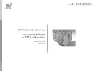 SNP Transformation Backbone

                     #1 Standard software
                   for ERP transformation

                               Melvyn Scofield
                                    May 2012
© 2012 SNP AG
 