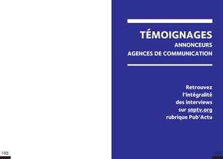 TÉMOIGNAGES
ANNONCEURS
AGENCES DE COMMUNICATION
Retrouvez
l’intégralité
des interviews
sur snptv.org
rubrique Pub’Actu
193192
 