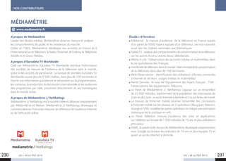 NOS CONTRIBUTEURS
LES + DE LA TÉLÉ 2015 LES + DE LA TÉLÉ 2015
A propos de Médiamétrie
Leader des études médias, Médiamétrie observe, mesure et analyse
les comportements du public et les tendances du marché.
Créée en 1985, Médiamétrie développe ses activités en France et à
l’international sur la Télévision, la Radio, l’Internet, le Cinéma, le Téléphone
Mobile et le Cross-Médias.
A propos d’Eurodata TV Worldwide
Créé par Médiamétrie, Eurodata TV Worldwide distribue l’information
des sociétés de mesure de l’audience de la télévision dans le monde,
grâce à des accords de partenariat. La banque de données Eurodata TV
Worldwide couvre plus de 5 500 chaînes, dans plus de 100 territoires et
fournit une information quotidienne et exhaustive sur la programmation,
les contenus, la production, la distribution internationale et les audiences
des programmes par cible, provenant directement de ses homologues
dans le monde entier.
A propos de Médiamétrie // NetRatings
Médiamétrie // NetRatings est la société créée et détenue conjointement
par Médiamétrie et Nielsen. Médiamétrie // NetRatings développe et
commercialise en France les mesures de référence de l’audience Internet
et de l’efficacité online.
MÉDIAMÉTRIE
www.mediametrie.fr
Études référentes
Médiamat : la mesure d’audience de la télévision en France auprès
d’un panel de 5000 foyers équipés d’un téléviseur, service couvrant
aussi bien les chaînes nationales que thématiques
GlobalTV:analysedescomportementsdeconsommationdelatélévision
sur les autres écrans/ autres lieux/ délinéarisés
Média in Life : l’observation des activités médias et multimédias dans
la vie quotidienne des Français
UneAnnéedetélévisiondanslemonde:bilanmondialdelaconsommation
de la télévision dans plus de 100 territoires
Web Observatoire : identification des utilisateurs d’écrans connectés
à Internet et de leurs usages médias et multimédias
Home Devices : le suivi de l’équipement des foyers français ; TSM :
l’observatoire des équipements Télécoms
Le Panel de Médiamétrie // NetRatings s’appuie sur un échantillon
de 22 000 individus, représentatif de la population des internautes de
2ans et plus avec unaccès Internet àdomicileet /ousurlelieudetravail.
La mesure de l’Internet mobile recense l’ensemble des connexions
à l’internet mobile sur les réseaux de 3 opérateurs (Bouygues Telecom,
Orange et SFR), modélise les autres opérateurs et intègre une estimation
statistique de la pratique en wifi.
Le Panel Tablettes mesure l’audience des sites et applications
sur tablettes sur la base de 1 500 individus de 15 ans et plus utilisateurs
principaux
PaME : le panel multi-écrans de Médiamétrie développé conjointement
avec Google sur la base des Individus de 14 ans et plus équipés TV et
ayant un accès internet à domicile
230 231
 